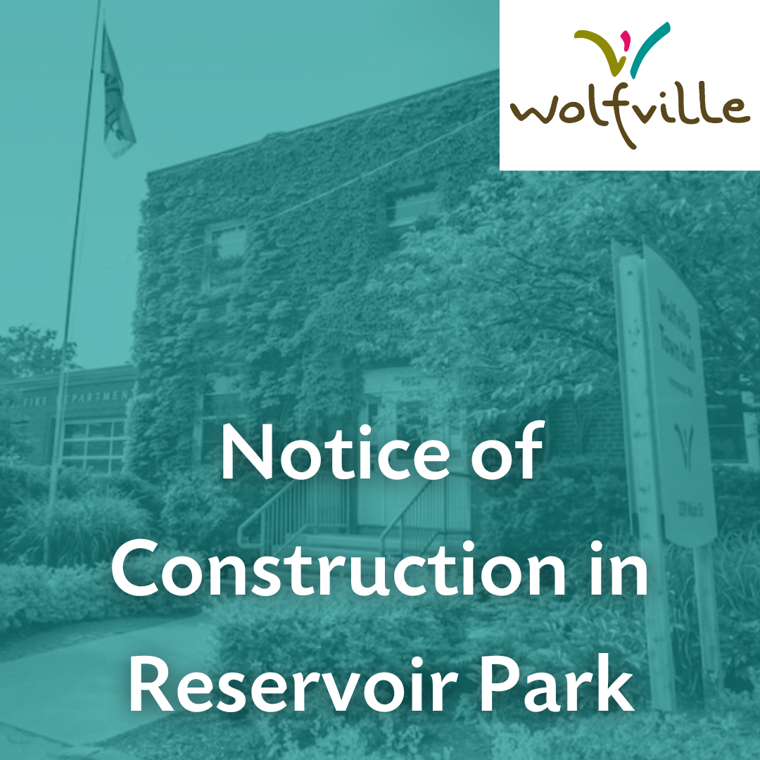 Text reads: Notice of Construction in Reservoir Park. Wolfville Town Hall and Wolfville logo are in the background 