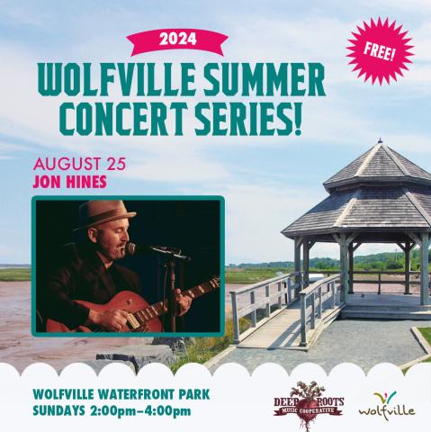 In the background the gazebo at Waterfront Park is pictured on a summer day. In the foreground text reads: Free! 2024 Wolfville Summer Concert Series. August 25 Jon Hines Wolfville Waterfront Park Sundays: 2:00-4:00pm. A photo of the artist is pictured, the Deep Roots Music Cooperative logo and the Wolfville Blooms logo is pictured  