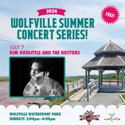 In the background the gazebo at Waterfront Park is pictured on a summer day. In the foreground text reads: Free! 2024 Wolfville Summer Concert Series. July 7 Kim Doolittle and the Doctors. Wolfville Waterfront Park Sundays: 2:00-4:00pm. The Deep Roots Music Cooperative logo and the Wolfville Blooms logo is pictured  