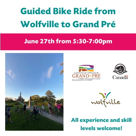 A white background poster reads: Guided Bike Ride from Wolfville to Grand Pré. June 27th from 5:30 - 7:00pm. All experience and skill levels welcome! A photo of people and their bikes at Grand Pré National Historic Site. The Grand Pré National Historic Site, Parks Canada, and Wolfville Blooms logo are all pictured 