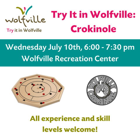 A white background poster that reads: Try It in Wolfville: Crokinole. Wednesday July 10th, 6:00 - 7:30 pm. Wolfville Recreation Center. All experience and skill levels welcome! The try it in Wolfville blooms logo is pictured, along with a photo of a crokinole board and the Wolfville Crokinole club logo. 