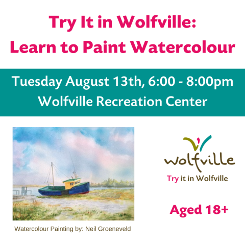 Poster reads: Try It in Wolfville Learn to Paint Watercolour. Tuesday August 13th, 6:00-8:00pm. Wolfville Recreation Center. Aged 18+. A watercolour painting by Neil Groeneveld is pictured. The Wolfville Blooms logo is also pictured