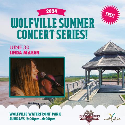In the background the gazebo at Waterfront Park is pictured on a summer day. In the foreground text reads: Free! 2024 Wolfville Summer Concert Series. June 30 Linda McLean. Wolfville Waterfront Park Sundays: 2:00-4:00pm. The Deep Roots Music Cooperative logo and the Wolfville Blooms logo is pictured  