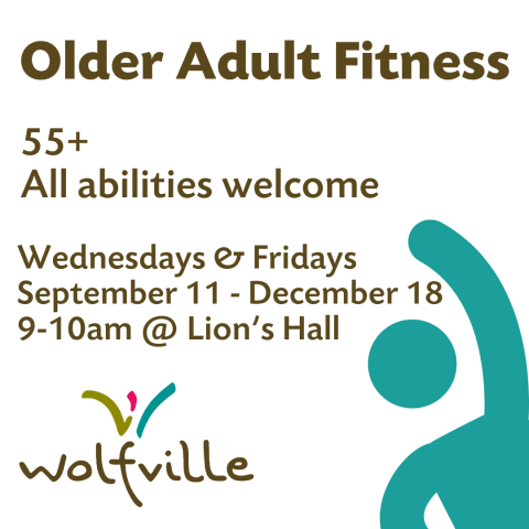 Poster reads: Older Adult Fitness. 55+, All abilities welcome. Wednesdays & Fridays. September 11 - December 18. 9-10am @ Lion's Hall. An outline of a person stretching is pictured with the Wolfville Blooms logo.