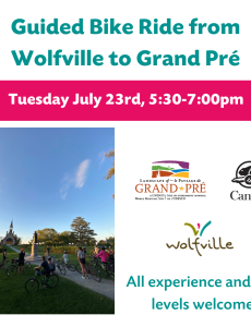 Poster reads: Guided bike ride from Wolfville to Grand Pré. Tuesday July 23rd from 5:30-7:00pm. All experiences and skill levels welcome. There is a photo of people and their bikes at Grand Pré National Historic Site, the Grand Pré National Historic Site, Parks Canada, and Wolfville Blooms logo are pictured