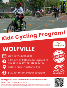 Poster reads: Kids cycling program! Wolfville. July 29th, 30th, 31st. 11:00am to 1:00pm for ages 6-9. 1:30 to 3;30pm for ages 10-12. Rotary Park, 7 Victoria Ave. $120 for three 2-hour sessions. 
