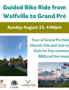 Poster with white background reads: Guided Bike Ride from Wolfville to Grand Pré. Sunday August 25th from 4:00pm. Tour of Grand Pré National Historic Site and visit to View Park for free community BBQ and live music. A photo of people and their bikes at Grand Pré National Historic Site and View Park at sunset are pictured. The Landscape of Grand Pré logo, Parks Canada logo, and Wolfville Blooms logos are also pictured.