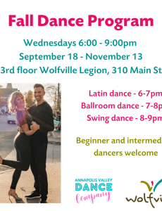 Poster reads: Fall Dance Program. Wednesdays 6-9pm. September 18 - November 13. 3rd floor Wolfville Legion, 310 Main St. Latin Dance 6-7pm. Ballroom dance 7-8pm. Swing dance 8-9pm. Beginner and intermediate dancers welcome. A photo of two people smiling and dancing on Main st in Wolfville is pictured. The Annapolis Valley Dance Company and Wolfville Blooms logo are pictured. 