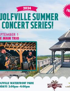 In the background the gazebo at Waterfront Park is pictured on a summer day. In the foreground text reads: Free! 2024 Wolfville Summer Concert Series. September 1. The MNM Trio. Wolfville Waterfront Park Sundays: 2:00-4:00pm. The Deep Roots Music Cooperative logo and the Wolfville Blooms logo is pictured  